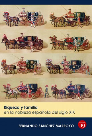 SANCHEZ MARROYO, F. (2014): Riqueza y Familia en la nobleza española del siglo XIX, Ediciones 19, Madrid, 2014